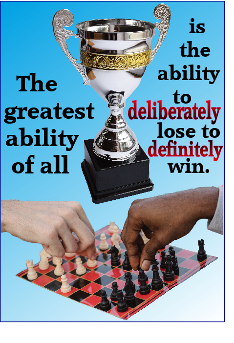 The greatest ability of all is the ability to deliberately lose to definitely win.